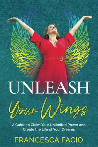 Unleash Your Wings A Guide to Claim Your Unlimited Power and Create the Life of Your Dreams