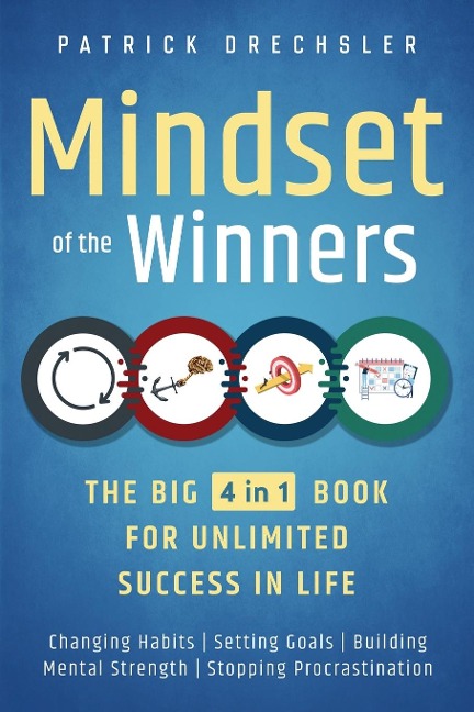 Mindset of the Winners - The Big 4 in 1 Book for Unlimited Success in Life: Changing Habits | Setting Goals | Building Mental Strength | Stopping Procrastination