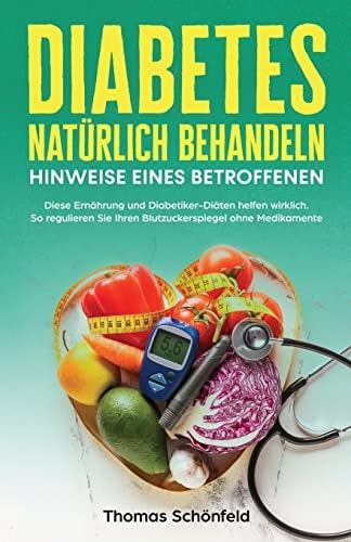 Diabetes natürlich behandeln - Hinweise eines Betroffenen Diese Ernährung und Diabetiker-Diäten helfen wirklich. So regulieren Sie Ihren Blutzuckerspiegel ohne Medikamente