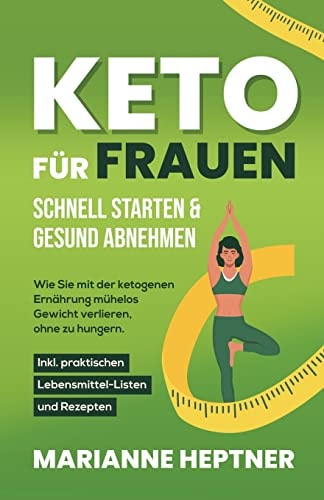 Keto für Frauen - schnell starten & gesund abnehmen Wie Sie mit der ketogenen Ernährung mühelos Gewicht verlieren, ohne zu hungern. Inkl. praktischen Lebensmittel-Listen und Rezepten