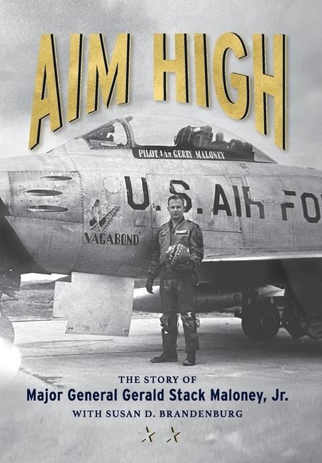 Aim High: The Story of Major General Gerald Stack Maloney, Jr.