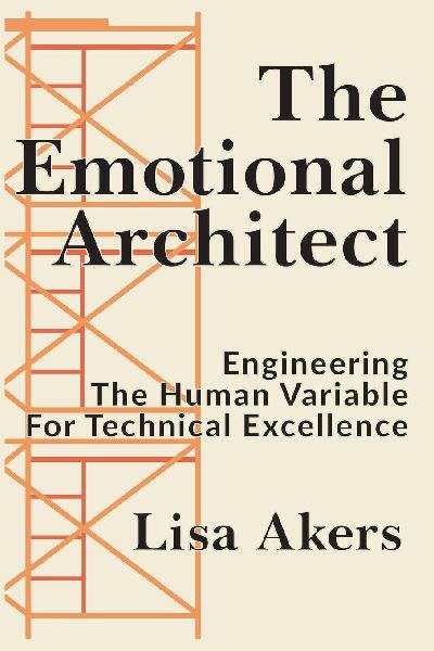 The Emotional Architect: Engineering the Human Variable for Technical Excellence