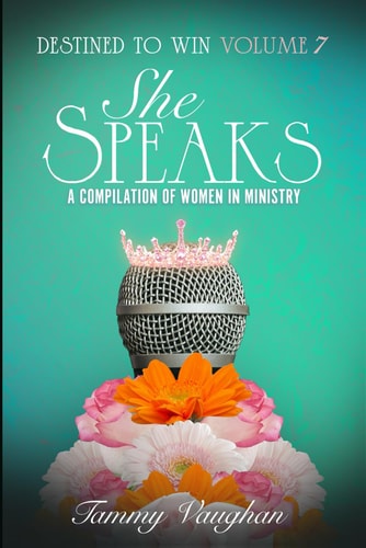Destined to Win Volume 7 She Speaks: a Compilation of Women in Ministry