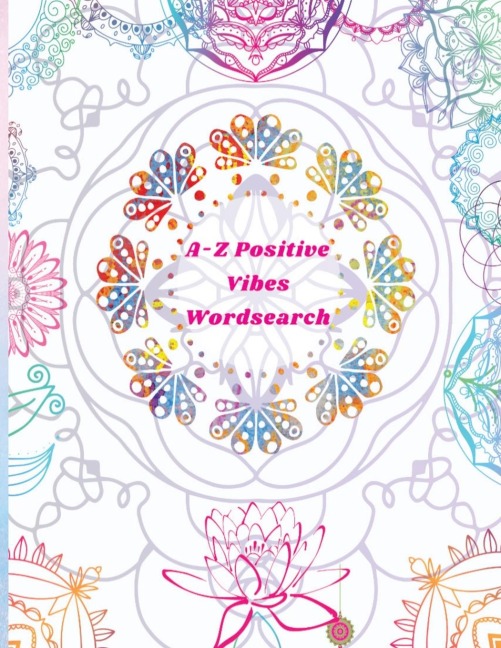 A-Z Positive Vibes Word Search: Adults, Teens, & Seniors: 81 Puzzles Large Print Inspirational Word Search Puzzle Book with Uplifting Words to Keep the & the Mind Relaxed (Positive Activity Books)