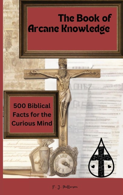 The Book of Arcane Knowledge: 500 biblical facts for the curious mind