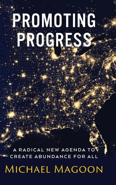 Promoting Progress: A Radical New Agenda to Create Abundance for All