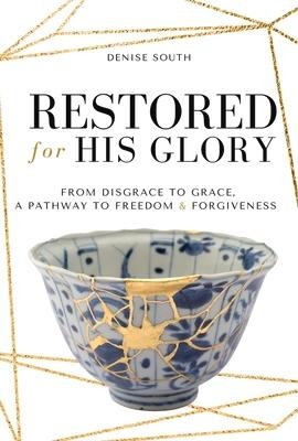 Restored for His Glory: From disgrace to grace, a pathway to freedom and forgiveness