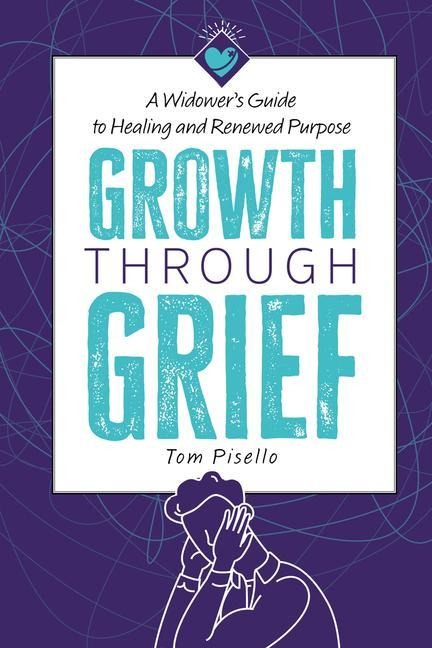 Growth Through Grief: A Widowers Guide to Healing and Renewed Purpose