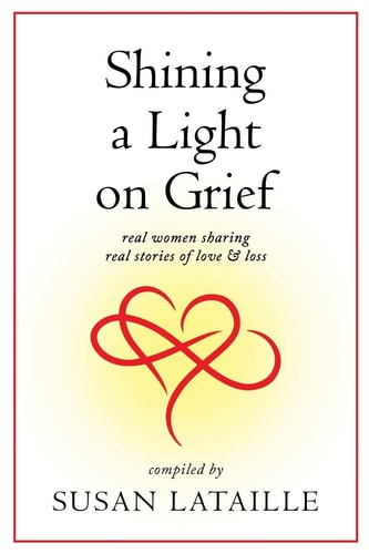 Shining a Light on Grief Real Women Sharing Real Stories of Love & Loss