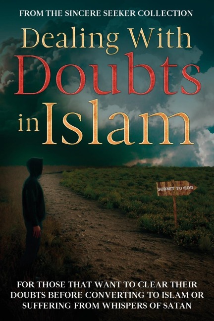 Dealing With Doubts in Islam: For Those That Want to Clear Their Doubts Before Converting to Islam or Suffering From Whispers of Satan