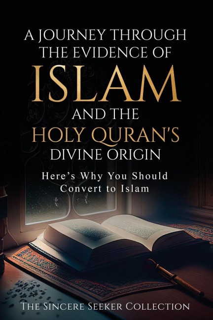 A Journey Through the Evidence of Islam and the Holy Quran's Divine Origin: Here's Why You Should Convert to ISLAM