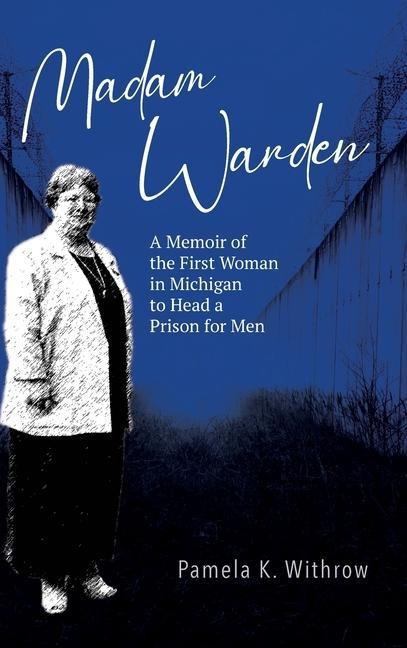 Madam Warden: A Memoir of the First Woman in Michigan to Head a Prison for Men
