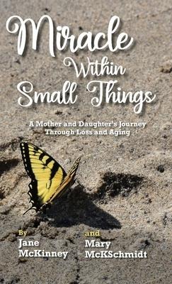 Miracle Within Small Things: A Mother and Daughters Journey Through Loss and Aging