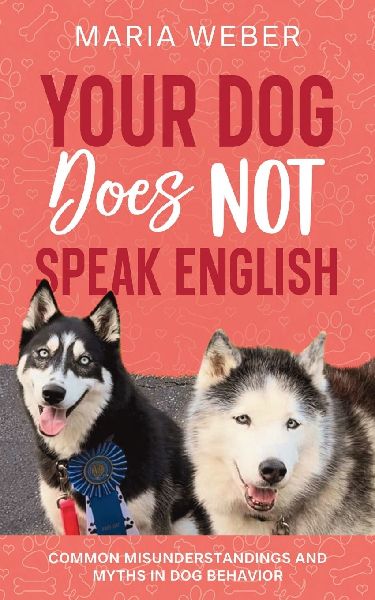 Your Dog Does not Speak English: Common Misunderstandings and Myths in Dog Behavior