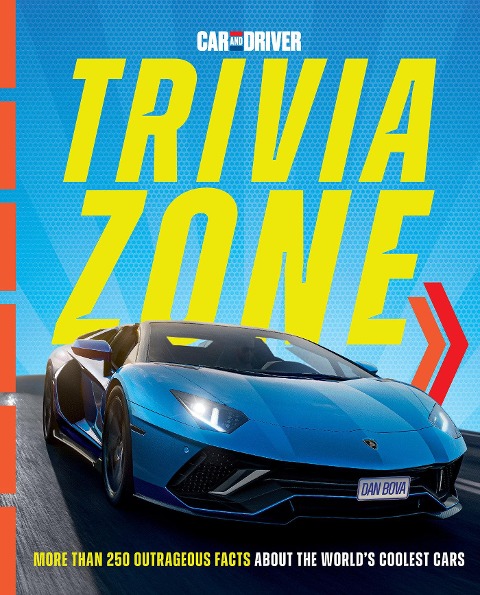 Car and Driver Trivia Zone: More Than 250 Outrageous Facts About the Worlds Coolest Cars