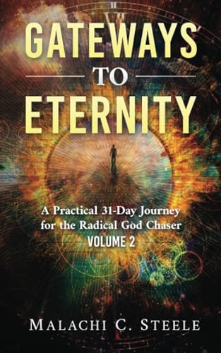 Gateways to Eternity A Practical 31-Day Journey for the Radical God Chaser Volume 2