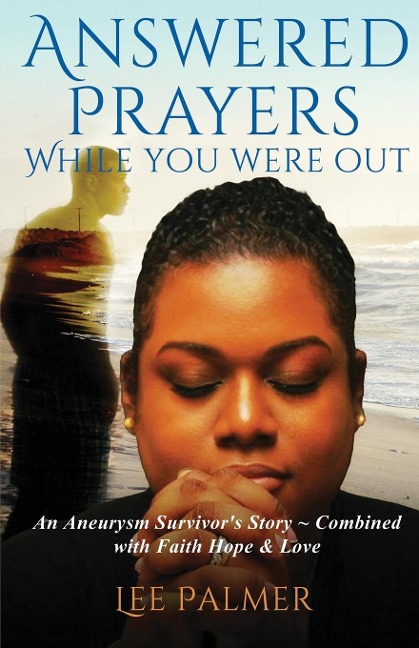 Answered Prayers While You Were Out: An Aneurysm Survivors Story - Combined with FAITH, HOPE & LOVE
