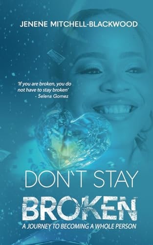 Don't Stay Broken A Journey to Becoming a Whole Person