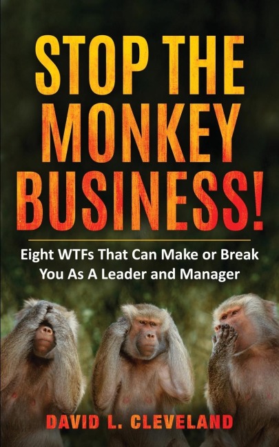 Stop the Monkey Business: Eight WTFs That Can Make or Break You as a Leader and Manager