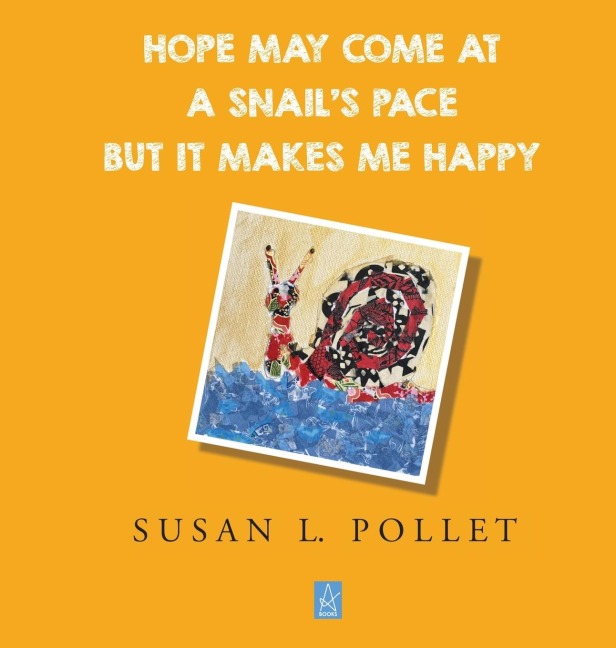HOPE MAY COME AT A  SNAILS PACE BUT IT MAKES ME HAPPY