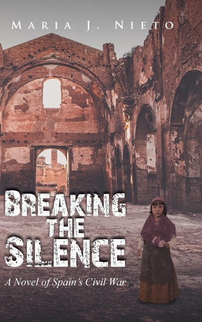 Breaking the Silence: A Novel of Spains Civil War