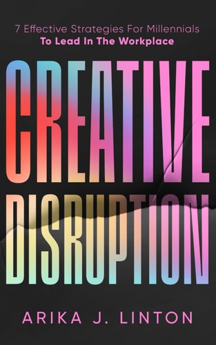 Creative Disruption 7 Effective Strategies For Millennials To Lead In The Workplace
