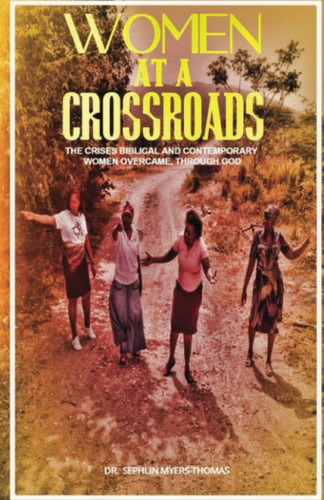 Women at a Crossroads The Crises Biblical and Contemporary Women Overcame Through God