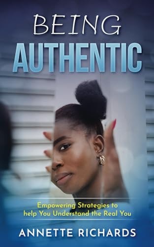 Being Authentic Empowering Strategies to Help You Understand the Real You