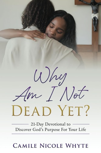 Why Am I Not Dead Yet? 21-Day Devotional to Discover God's Purpose for Your Life