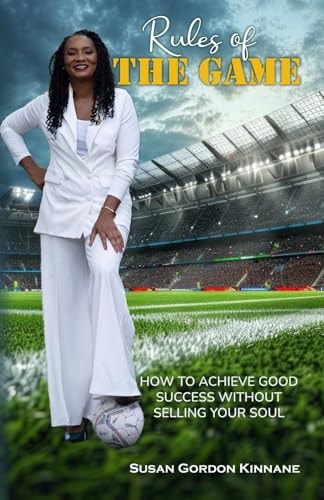 Rules of the Game How to Achieve Good Success Without Selling Your Soul