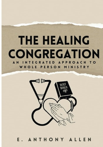 The Healing Congregation An Integrated Approach to Whole Person Ministry