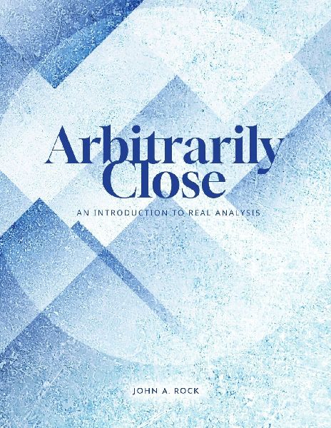 Arbitrarily Close: An Introduction to Real Analysis