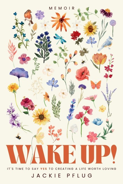Wake Up!: It's Time to Say Yes to Creating a Life Worth Loving