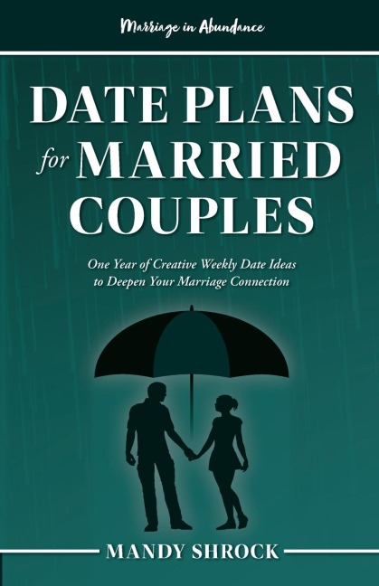 Marriage In Abundances Date Plans for Married Couples: One Year of Creative Weekly Date Ideas to Deepen Your Marriage Connection
