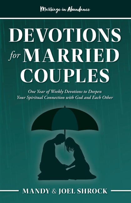 Marriage In Abundances Devotions for Married Couples: One Year of Weekly Devotions to Deepen Your Spiritual Connection With God and Each Other