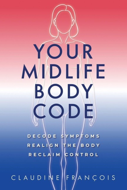 Your Midlife Body Code: Decode Symptoms, Realign the Body, and Reclaim Control