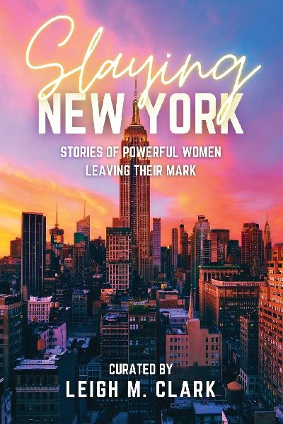 Slaying New York: Stories of Powerful Women Leaving Their Mark