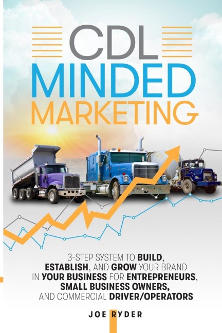 CDL Minded Marketing: 3-Step System to Build, Establish, and Grow Your Brand in your Business for Entrepreneurs, Small Business Owners, and Commercial Driver/Operators