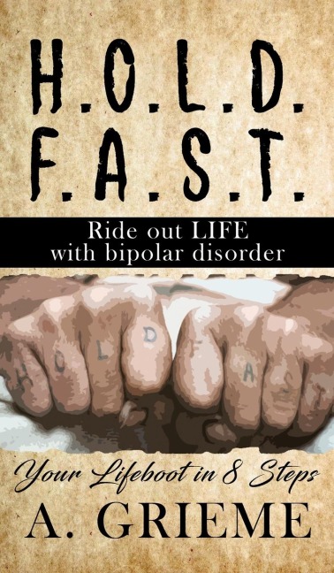 H.O.L.D.  F.A.S.T - Ride out LIFE  with Bipolar Disorder: Your Lifeboat in 8 Steps