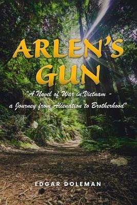 Arlen's  Gun: A Novel of War in Vietnam -  a Journey from Alienation to Brotherhood