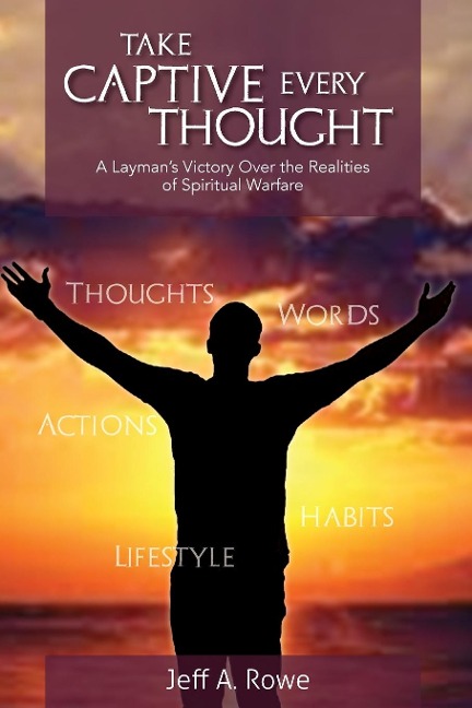 Take Captive Every Thought: A Laymans Victory Over the Realities of Spiritual Warfare