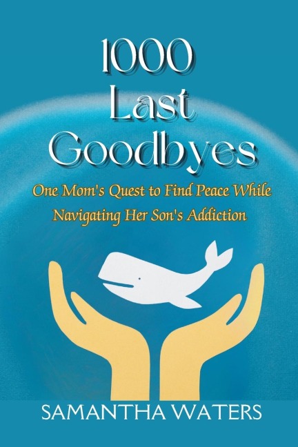 1000 Last Goodbyes: One Mom's Quest to Find Peace While Navigating Her Son's Addiction