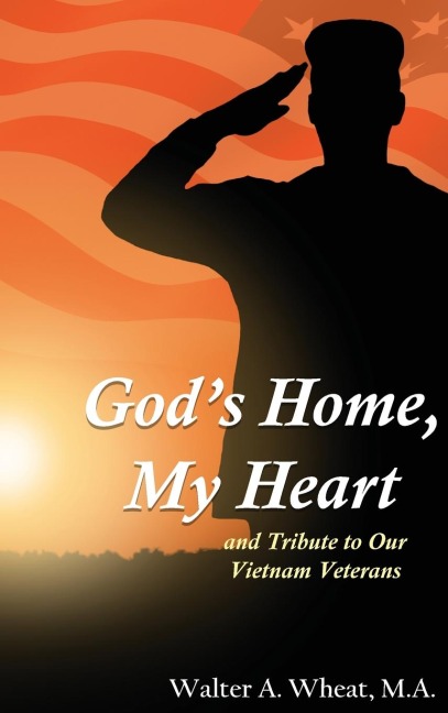 Gods Home, My Heart: And Tribute to Our Vietnam Veterans