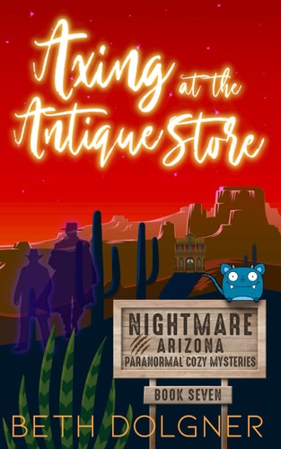 Axing at the Antique Store Nightmare, Arizona Paranormal Cozy Mysteries #7