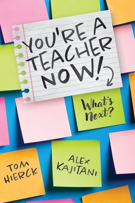 Youre a Teacher Now! Whats Next?: (Teacher Tips for Classroom Management, Relationship Building, Effective Instruction, and Self-Care)