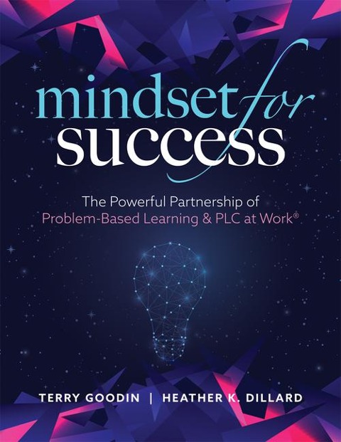Mindset for Success: The Powerful Partnership of Problem-Based Learning and PLC at Work(r) (Create Collaborative Teams with a Problem-Based Learning Mindset.)