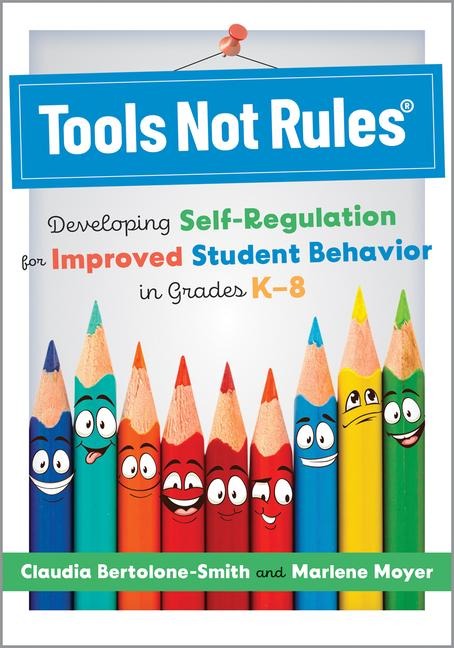 Tools Not Rules(r): Developing Self-Regulation for Improved Student Behavior in Grades K-8 (Discover the Tools Not Rules Approach to Better Student Behavior.)