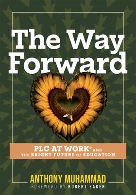 The Way Forward: PLC at Work(r) and the Bright Future of Education (Tips and Tools to Address the Past, Present, and Future Challenges in Education Through PLC at Work(r))