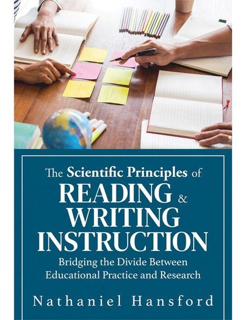 The Scientific Principles of Reading and Writing Instruction: Bridging the Divide Between Educational Practice and Research (Evidence-Based Strategies for Reading and Writing Instruction)
