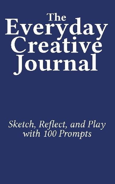 The Everyday Creative Journal: Sketch, Reflect, and Play with 100 Prompts